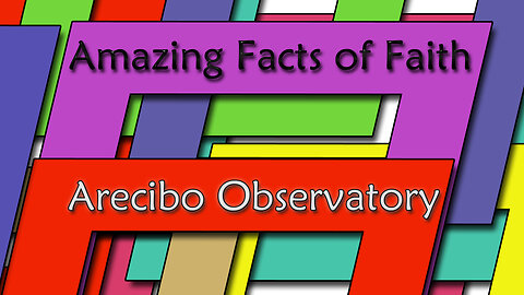 Amazing Facts Of Faith ~ Arecibo Observatory
