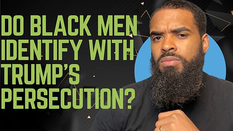Do Black Men Identify with Trump's Persecution?