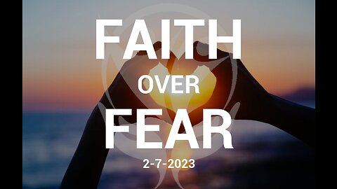 Faith Over Fear - 2.7.2023 - The Heart of Love