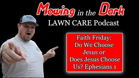 Faith Friday: Do We Choose Jesus or Does Jesus Choose Us? Ephesians 1 (Mowing in the Dark Podcast)