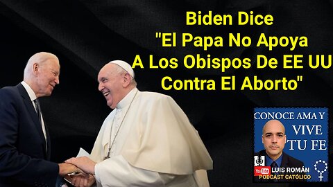 Biden dice que El Papa NO Apoya A Los Obispos De EE UU Contra El @Bort@ Responden Obispos/Luis Roman
