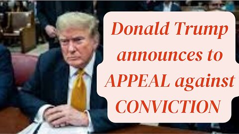 TRUMPT CONFIRMS FOR APPEAL AGAINST HISTORIC CONVICTION