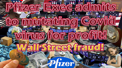 Pfizer Exec admits to mutating Covid virus for profit! Wall Street fraud!