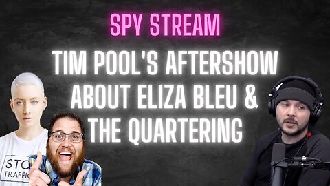 SPY STREAM: Tim Pool Edition. Watch his after show where he RIPS Eliza Bleu and The Quartering