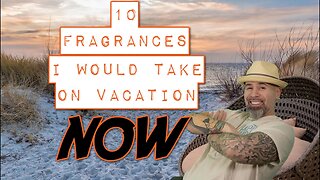10 FRAGRANCES I WOULD TAKE ON VACATION NOW