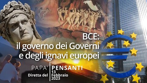 35 - BCE: il governo dei Governi e degli ignavi europei (Diretta del 13 Febbraio 23)