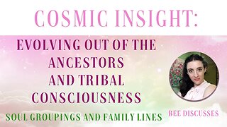 Cosmic Insight: Evolving Out of The Ancestors and Tribal Consciousness