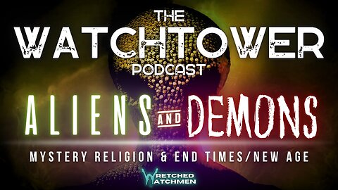 The Watchtower 6/1/24: Aliens & Demons Part 8