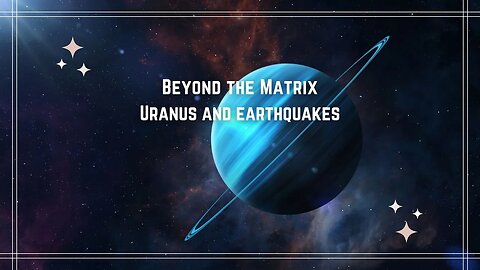 Beyond The Matrix - Uranus and Earthquakes