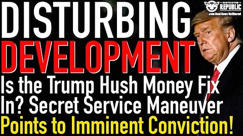 Is The Trump Hush Money Fix In - Secret Service Maneuver Points To Imminent Conviction - 5/31/24..