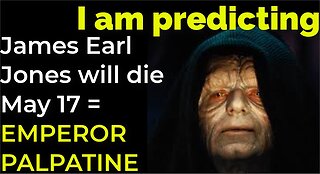 I am predicting: James Earl Jones will die May 17 = EMPEROR PALPATINE PROPHECY