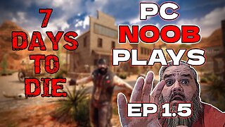 PC Noob plays 7 Days to Die Ep1.5