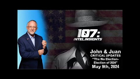 The No Election-Election of 2024 | John and Juan – 107 Intel Insights | May 9th 2024