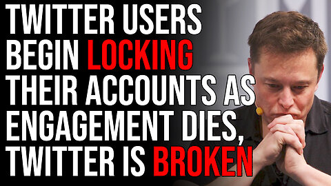 Twitter Users Begin Locking Their Accounts As Engagement DIES, Twitter Is Broken