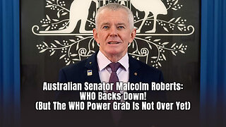 Australian Senator Malcolm Roberts: WHO Backs Down! (But The WHO Power Grab Is Not Over Yet)