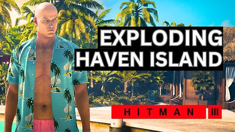 EXPLODING HAVEN ISLAND IN HITMAN 3 CHAOS MODE