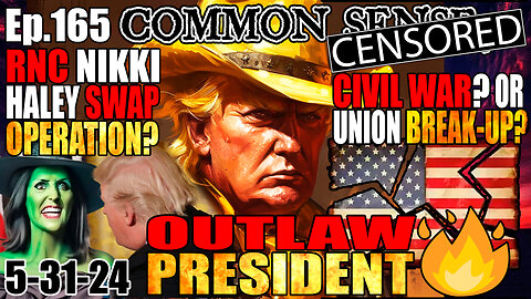 Ep.165 #OutlawPresident2024, Trump Conviction Aftermath, RNC Nikki Haley Switch Plot? Civil War or Federal Union Break-Up?