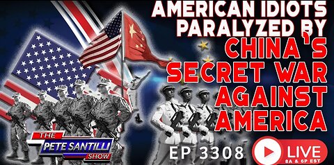 American Idiots Paralyzed By China's Secret War Against America - EP3308 - Pete Santilli