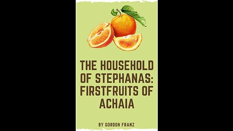 The Household Of Stephanas: Firstfruits of Achaia, by Gordon Franz,