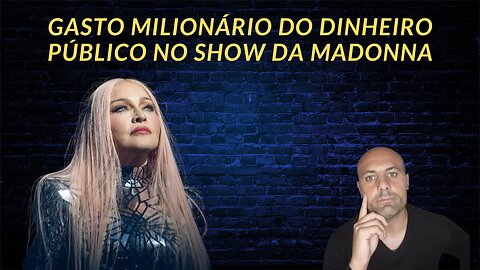 investimento milionário do dinheiro público no show da Madonna