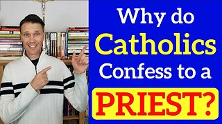 Why do Catholics Confess their sins to a Priest? (Catholic Sacrament of Confession!)