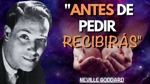 ANTES DE PEDIR RECIBIRÁS - Neville Goddard en ESPAÑOL