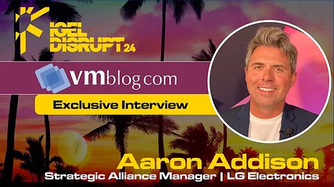 IGEL DISRUPT24 interview with Aaron Addison of LG Electronics