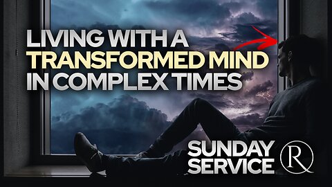 Living with a Transformed Mind in Complex Times • Sunday Service