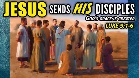 Jesus Sends His 12 Disciples To Perform Great Miracles! - Luke 9:1-6 | God's Grace Is Greater