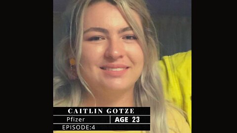 Caitlin Gotze, 23 years old dies suddenly of cardiac arrest from the Pfizer vaccine (Episode: 4)