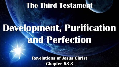 Development, Purification and Perfection... Jesus Christ explains ❤️ The Third Testament Chapter 63-3