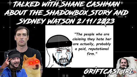 Talked with Shane Cashman about the Shadowbox Story and Sydney Watson 2/11/2023 GRIFTCAST IRL