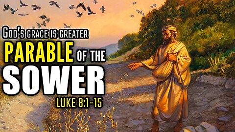 Jesus Explains The Parable of the Sower - Luke 8:1-15 | God's Grace Is Greater