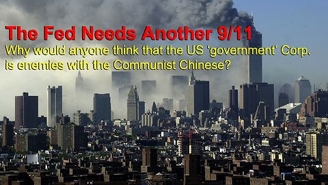 The Fed needs another 9/11 - Why would anyone think that the US ‘government’ Corp. is enemies with the Communist Chinese?