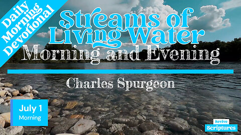 July 1 Morning Devotional | Streams of Living Water | Morning and Evening by Charles Spurgeon