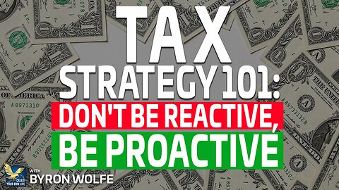 Tax Strategy 101: Don't Be Reactive, Be PROACTIVE! | Byron Wolfe