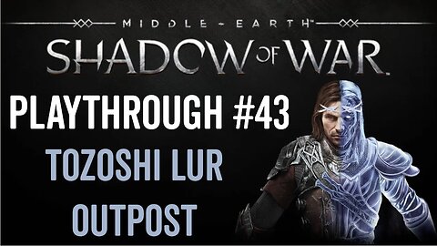Middle-earth: Shadow of War - Playthrough 43 - Tozoshi Lur Outpost