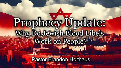 Prophecy Update - Why Do Jewish Blood Libels Work on People?