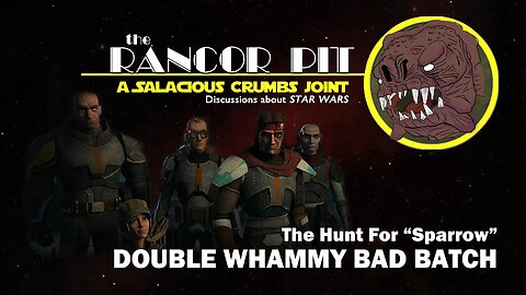 THE RANCOR PIT | Talking STAR WARS -- a BAD BATCH Double Whammy | The Hunt for "Sparrow"