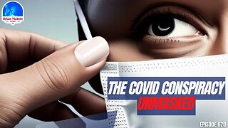 670: The COVID Conspiracy - UNMASKED