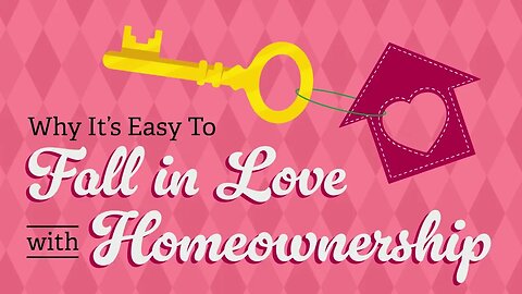 Why It Is Easy To Fall In Love With Homeownership!