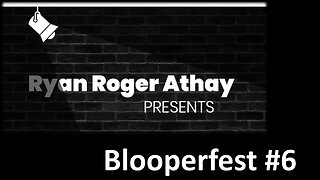 Ryan Roger Athay Presents: Blooperfest #6 (With Bloopers)