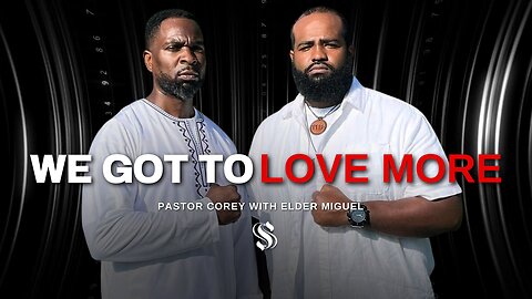 We Got to Love More | Pastor Corey With Elder Miguel