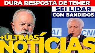 🔴URGENTE: TEMER DÁ DURA RESPOSTA A LULA “Eu sei lidar com bandidos” + AS ÚLTIMAS NOTÍCIAS