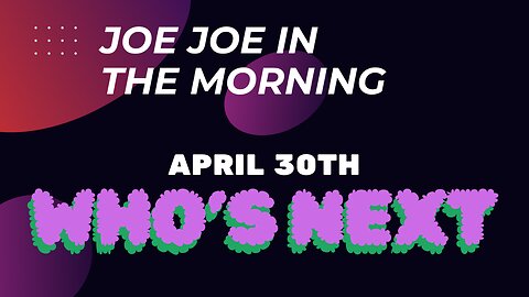 Joe Joe in the Morning April 30th (Who’s Next)