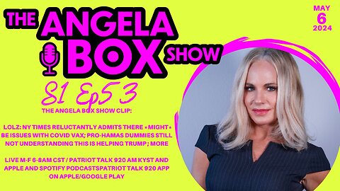 The Angela Box Show - 5.6.24 - LOL: NYTimes Admits There *Might* Be Issues with Covid Vax; MORE