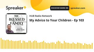 My Advice to Your Children - Ep 103