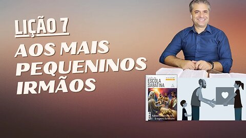 LIÇÃO 7 - Como REALMENTE ajudar os pobres - Aos mais pequeninos irmãos - Leandro Quadros