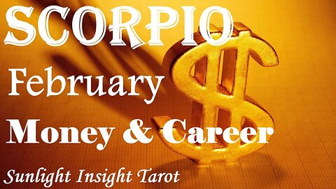 Scorpio *Jump in With Both Feet Because The Best is Yet to Come* February Money & Career