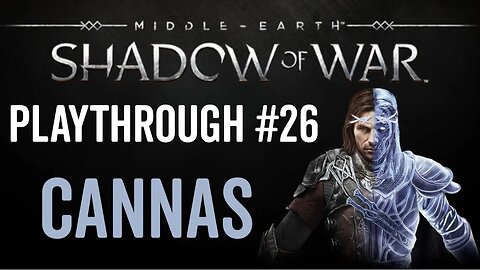 Middle-earth: Shadow of War - Playthrough 26 - Cannas